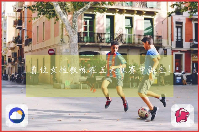 首位女性教练在五大联赛中诞生！